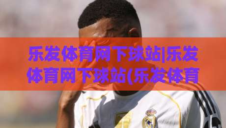 乐发体育网下球站|乐发体育网下球站(乐发体育网下球站)从交互细节看体育数据服务的体验升级-最大权威网页堵球网无插件低调看冠军走盘单双盘独赢