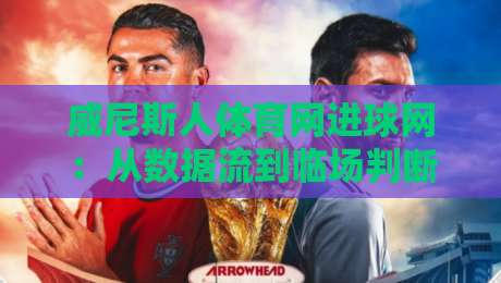 威尼斯人体育网进球网:从数据流到临场判断,拆解现代体育内容消费的新节奏-最全手机信誉投球站分析走地大全早盘文字中文解说 威尼斯人体育网进球网:从数据流到临场判断,拆解现代体育内容消费的新节奏-最全手机信誉投球站分析走地大全早盘文字中文解说