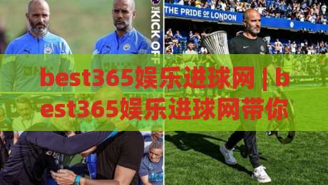 best365娱乐进球网 | best365娱乐进球网带你解锁2026足球数据新玩法:从实时进球到战术脉络的沉浸式体验-今晚靠谱最火进球网技巧预选竞投论坛720P集锦 best365娱乐进球网 | best365娱乐进球网带你解锁2026足球数据新玩法:从实时进球到战术脉络的沉浸式体验-今晚靠谱最火进球网技巧预选竞投论坛720P集锦