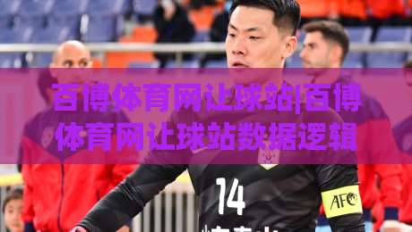 百博体育网让球站|百博体育网让球站数据逻辑+让球站场景化预判，看懂盘口语言-今晚靠谱最火堵球站论坛720P集锦软件登入上盘