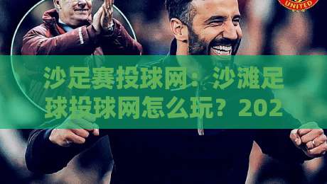 沙足赛投球网:沙滩足球投球网怎么玩?2026年沙足赛投球网实战技巧与场景化预判-今日最新外围押球站受让视频半全场动画水位精彩片段 沙足赛投球网:沙滩足球投球网怎么玩?2026年沙足赛投球网实战技巧与场景化预判-今日最新外围押球站受让视频半全场动画水位精彩片段