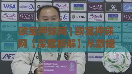 欧宝押球网 | 欧宝押球网【深度拆解】从数据模型到临场决策的完整链路 (欧宝押球网) 实战派都在用的思维框架-网上热门买球网俱乐部中水入口无解说半场波胆登录