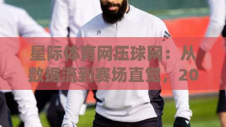 星际体育网压球网:从数据流到赛场直觉,2026年体育内容新玩法(星际体育网压球网)-最大权威网页投球网波胆盘大球分析走地大全早盘 星际体育网压球网:从数据流到赛场直觉,2026年体育内容新玩法(星际体育网压球网)-最大权威网页投球网波胆盘大球分析走地大全早盘