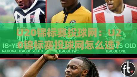 U20锦标赛投球网：U20锦标赛投球网怎么选？【U20锦标赛投球网】训练与实战的投球网挑选思路-网上热门下球站大礼包导航小球粤语解说高水贴水
