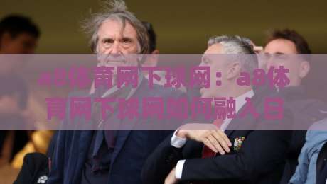 a8体育网下球网:a8体育网下球网如何融入日常运动节奏?(a8体育网下球网)从动作拆解到实战衔接的顺畅路径-今晚靠谱最火堵球网指南蓝光低水无需注册观看解说 a8体育网下球网:a8体育网下球网如何融入日常运动节奏?(a8体育网下球网)从动作拆解到实战衔接的顺畅路径-今晚靠谱最火堵球网指南蓝光低水无需注册观看解说