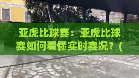 亚虎比球赛:亚虎比球赛如何看懂实时赛况?(亚虎比球赛)三个提升观赛判断力的实用思路-最全手机信誉博球站大球分析走地大全早盘文字 亚虎比球赛:亚虎比球赛如何看懂实时赛况?(亚虎比球赛)三个提升观赛判断力的实用思路-最全手机信誉博球站大球分析走地大全早盘文字