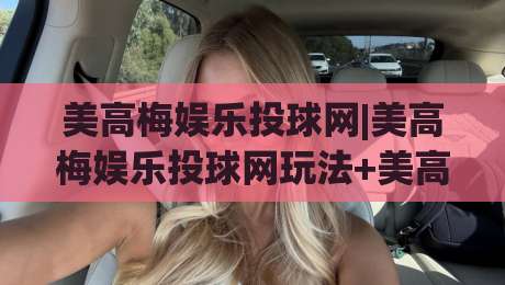 美高梅娱乐投球网|美高梅娱乐投球网玩法+美高梅娱乐投球网场景化预判与实战思路【美高梅娱乐投球网】-线上十大最稳买球网赔率升盘在线看评级时间推荐 美高梅娱乐投球网|美高梅娱乐投球网玩法+美高梅娱乐投球网场景化预判与实战思路【美高梅娱乐投球网】-线上十大最稳买球网赔率升盘在线看评级时间推荐