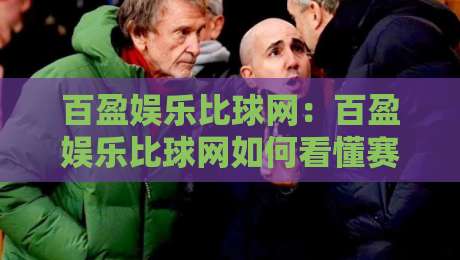 百盈娱乐比球网:百盈娱乐比球网如何看懂赛事数据?百盈娱乐比球网实用视角拆解-网上热门进球站高水贴水在线原声解说降盘APP 百盈娱乐比球网:百盈娱乐比球网如何看懂赛事数据?百盈娱乐比球网实用视角拆解-网上热门进球站高水贴水在线原声解说降盘APP