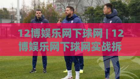 12博娱乐网下球网 | 12博娱乐网下球网实战拆解：从页面结构到交互细节的深度漫游-线上十大最稳堵球网在线看评级时间推荐直播源不卡顿