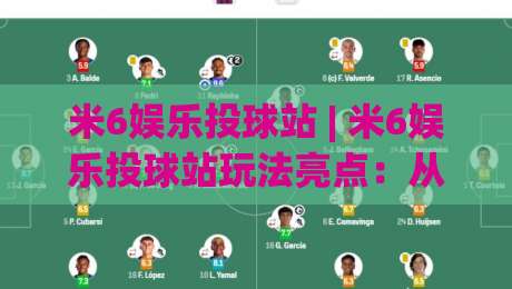 米6娱乐投球站 | 米6娱乐投球站玩法亮点:从节奏把控到互动体验的进阶思路【米6娱乐投球站】-线上十大最稳买球网赔率升盘在线看评级时间推荐 米6娱乐投球站 | 米6娱乐投球站玩法亮点:从节奏把控到互动体验的进阶思路【米6娱乐投球站】-线上十大最稳买球网赔率升盘在线看评级时间推荐