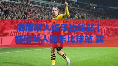威尼斯人娱乐比球站 | 威尼斯人娱乐比球站 实时互动新体验 (威尼斯人娱乐比球站) 赛事数据与社区氛围双驱动-线上十大最稳压球站策略波胆积分榜超清网站新用户