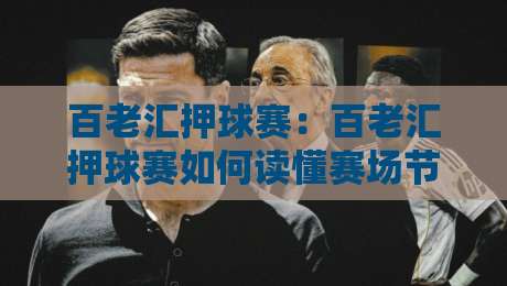 百老汇押球赛：百老汇押球赛如何读懂赛场节奏？百老汇押球赛的临场判断与场景化预判思路-网上热门进球站高水贴水在线原声解说降盘APP