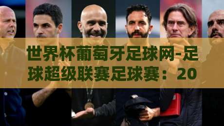 世界杯葡萄牙足球网-足球超级联赛足球赛:2026赛季三大看点与观赛指南