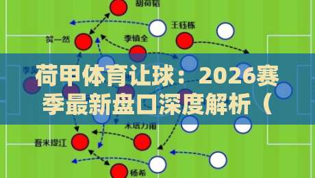 荷甲体育让球:2026赛季最新盘口深度解析(荷甲体育让球)