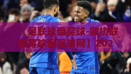 【足联球盘买球-欧协联体育球盘买球网】2026赛季欧协联夺冠热门深度解析