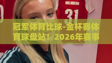 冠军体育比球-金杯赛体育球盘站！2026年赛事分析新利器，你试过没？