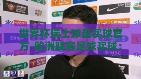 世界杯瑞士球盘买球官方-欧洲联赛足球买球：2026年必知的三大投注策略与平台选择指南