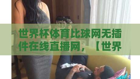 世界杯体育比球网无插件在线直播网,【世界杯体育比球网无插件在线直播网】2026年观赛新体验 世界杯体育比球网无插件在线直播网,【世界杯体育比球网无插件在线直播网】2026年观赛新体验