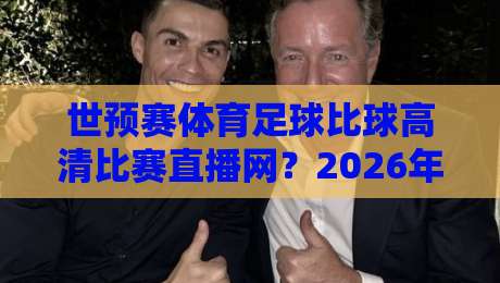 世预赛体育足球比球高清比赛直播网?2026年观赛必备平台推荐【世预赛高清直播】