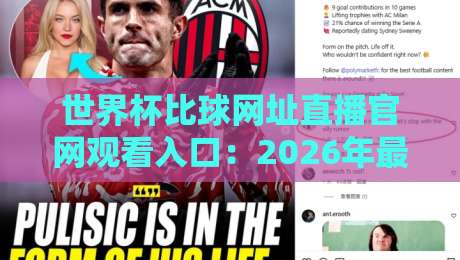 世界杯比球网址直播官网观看入口:2026年最新观赛指南与实用技巧 世界杯比球网址直播官网观看入口:2026年最新观赛指南与实用技巧