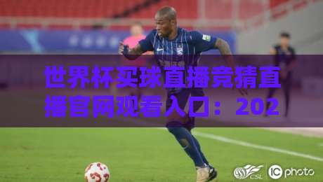 世界杯买球直播竞猜直播官网观看入口：2026年球迷必看指南