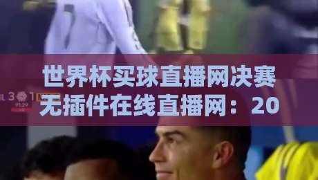 世界杯买球直播网决赛无插件在线直播网:2026终极观赛指南,懂球帝都在用 世界杯买球直播网决赛无插件在线直播网:2026终极观赛指南,懂球帝都在用