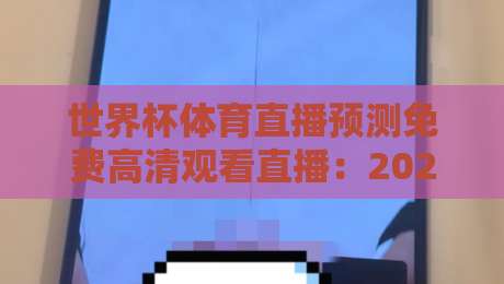 世界杯体育直播预测免费高清观看直播：2026年球迷必看攻略（高清入口）